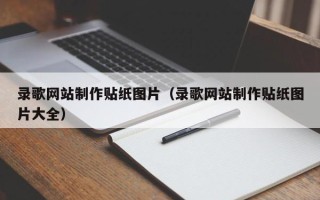 孝感录歌网站制作贴纸图片（录歌网站制作贴纸图片大全）