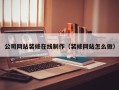 孝感公司网站装修在线制作（装修网站怎么做）