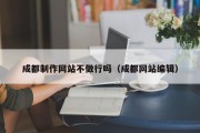 孝感成都制作网站不做行吗（成都网站编辑）