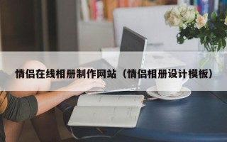 孝感情侣在线相册制作网站（情侣相册设计模板）
